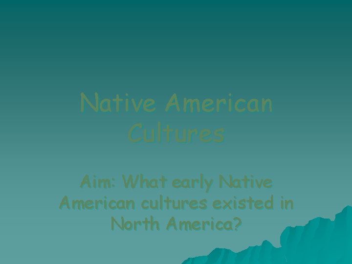 Native American Cultures Aim: What early Native American cultures existed in North America? 