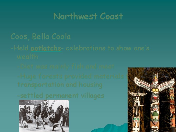 Northwest Coast Coos, Bella Coola -Held potlatchs- celebrations to show one’s wealth -Diet was