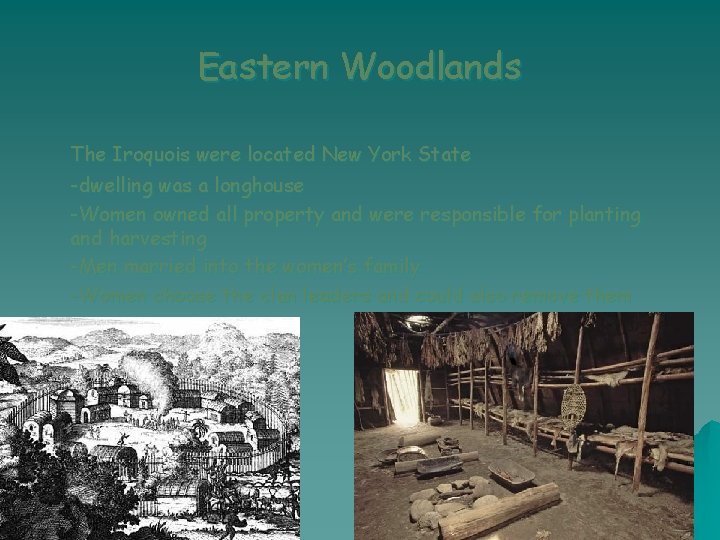 Eastern Woodlands The Iroquois were located New York State -dwelling was a longhouse -Women