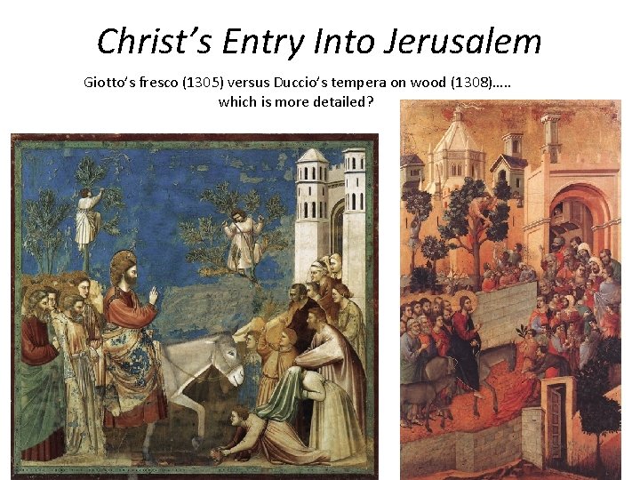 Christ’s Entry Into Jerusalem Giotto’s fresco (1305) versus Duccio’s tempera on wood (1308)…. .
