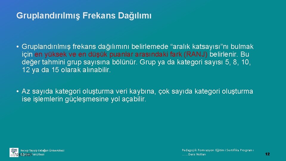 Gruplandırılmış Frekans Dağılımı • Gruplandırılmış frekans dağılımını belirlemede “aralık katsayısı”nı bulmak için en yüksek