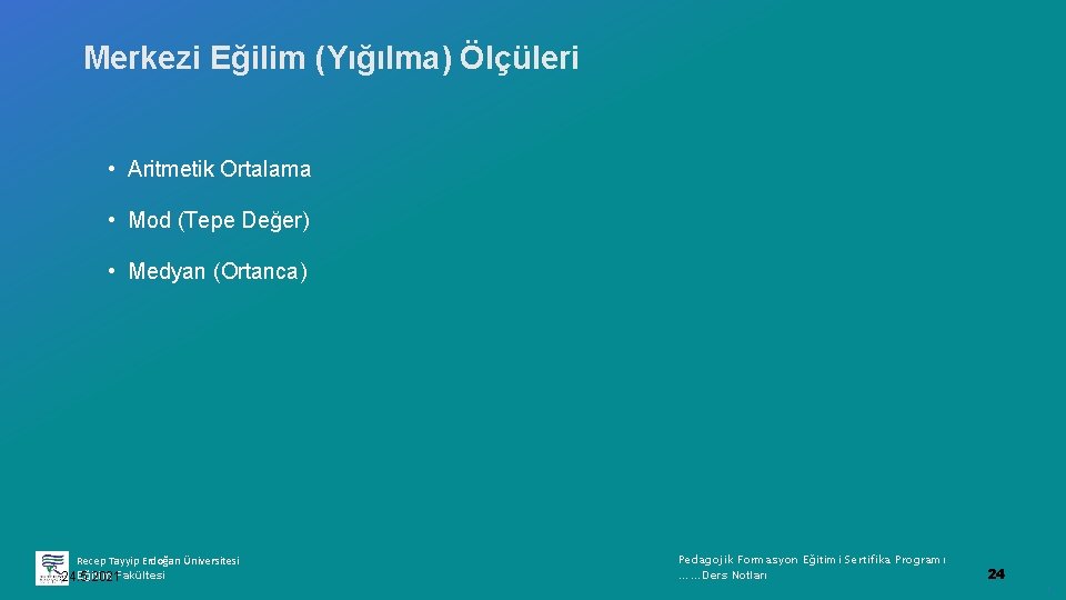 Merkezi Eğilim (Yığılma) Ölçüleri • Aritmetik Ortalama • Mod (Tepe Değer) • Medyan (Ortanca)