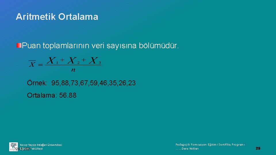 Aritmetik Ortalama Puan toplamlarının veri sayısına bölümüdür. Örnek: 95, 88, 73, 67, 59, 46,