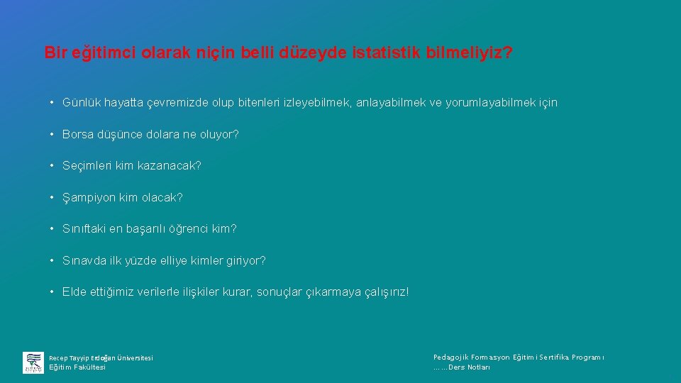 Bir eğitimci olarak niçin belli düzeyde istatistik bilmeliyiz? • Günlük hayatta çevremizde olup bitenleri