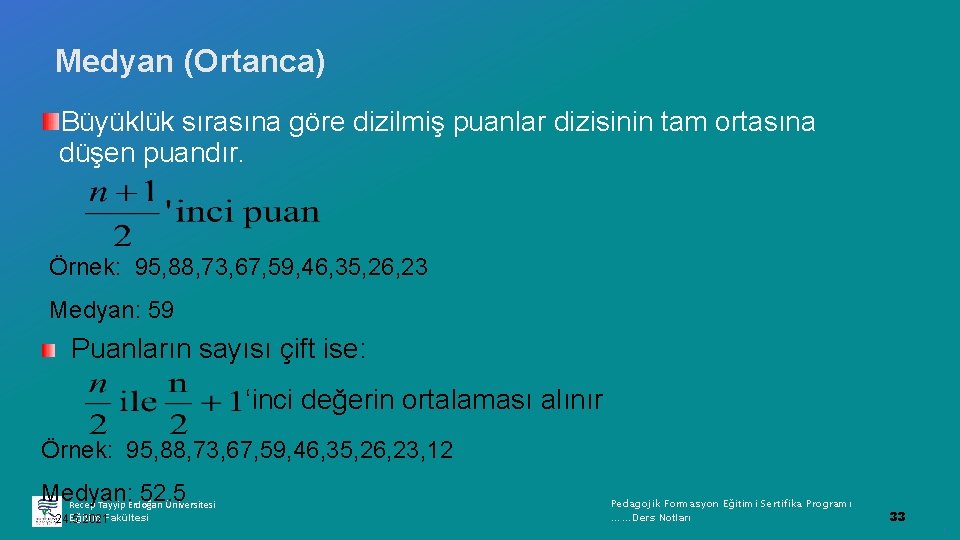 Medyan (Ortanca) Büyüklük sırasına göre dizilmiş puanlar dizisinin tam ortasına düşen puandır. Örnek: 95,