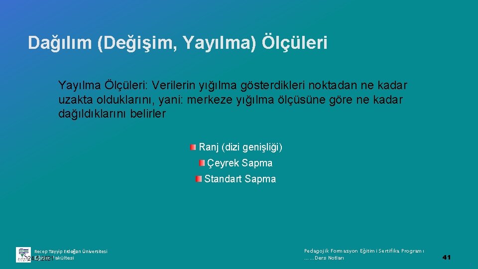 Dağılım (Değişim, Yayılma) Ölçüleri Yayılma Ölçüleri: Verilerin yığılma gösterdikleri noktadan ne kadar uzakta olduklarını,