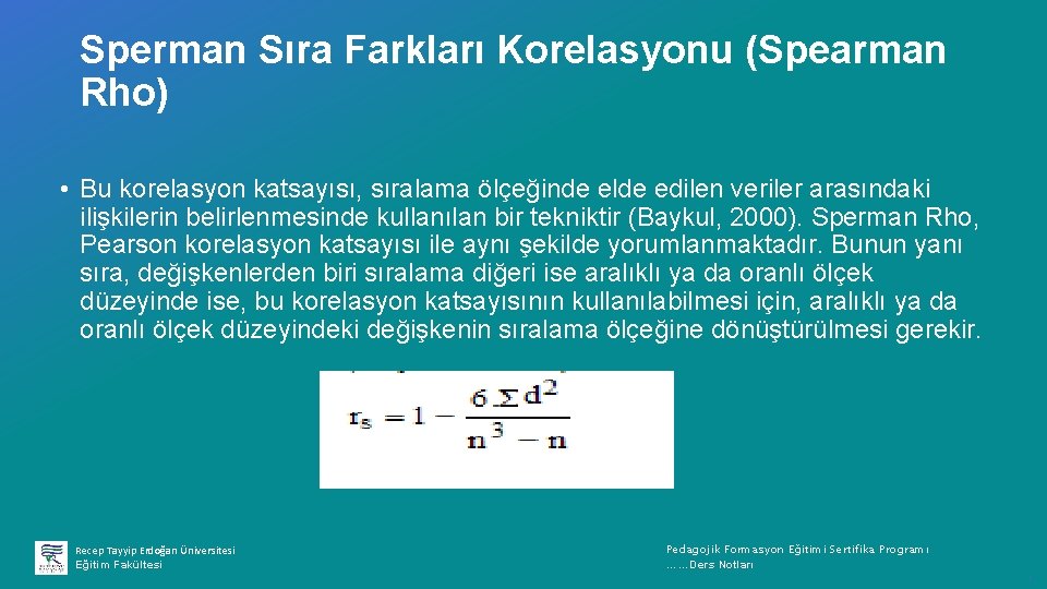 Sperman Sıra Farkları Korelasyonu (Spearman Rho) • Bu korelasyon katsayısı, sıralama ölçeğinde elde edilen