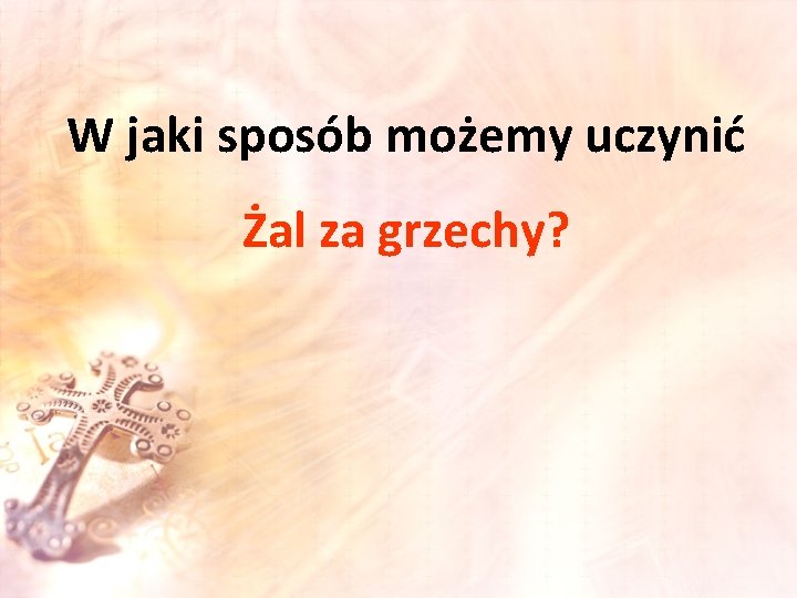 W jaki sposób możemy uczynić Żal za grzechy? 