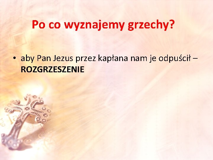 Po co wyznajemy grzechy? • aby Pan Jezus przez kapłana nam je odpuścił –