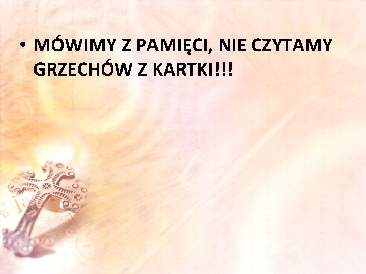  • MÓWIMY Z PAMIĘCI, NIE CZYTAMY GRZECHÓW Z KARTKI!!! 