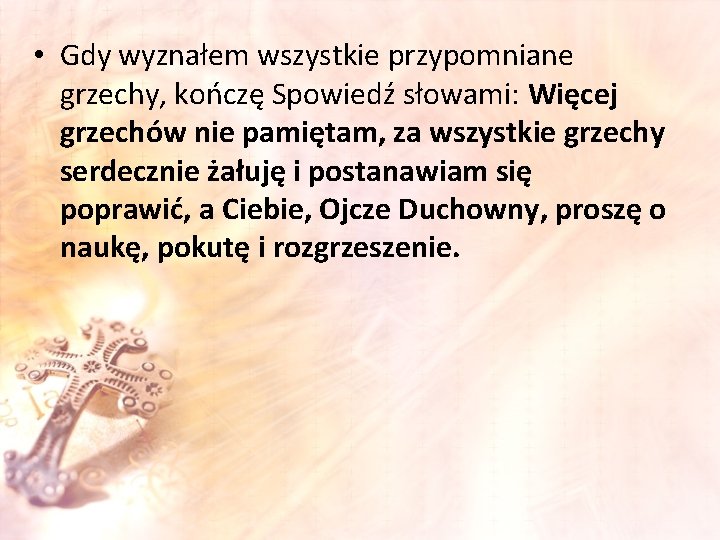  • Gdy wyznałem wszystkie przypomniane grzechy, kończę Spowiedź słowami: Więcej grzechów nie pamiętam,