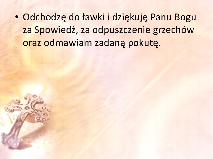  • Odchodzę do ławki i dziękuję Panu Bogu za Spowiedź, za odpuszczenie grzechów