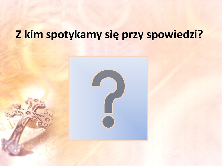 Z kim spotykamy się przy spowiedzi? 