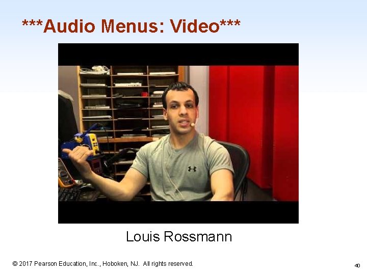 ***Audio Menus: Video*** Louis Rossmann 1 -40 © 2017 Pearson Education, Inc. , Hoboken,