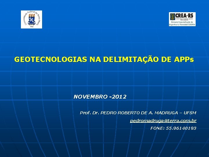 GEOTECNOLOGIAS NA DELIMITAÇÃO DE APPs NOVEMBRO -2012 Prof. Dr. PEDRO ROBERTO DE A. MADRUGA