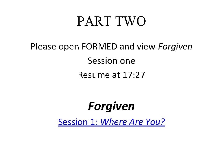 PART TWO Please open FORMED and view Forgiven Session one Resume at 17: 27 PART TWO Please open FORMED and view Forgiven Session one Resume at 17: 27