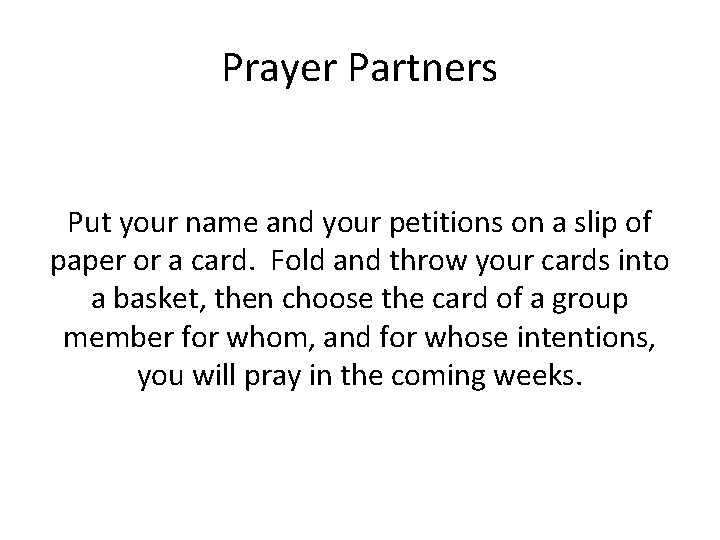 Prayer Partners Put your name and your petitions on a slip of paper or