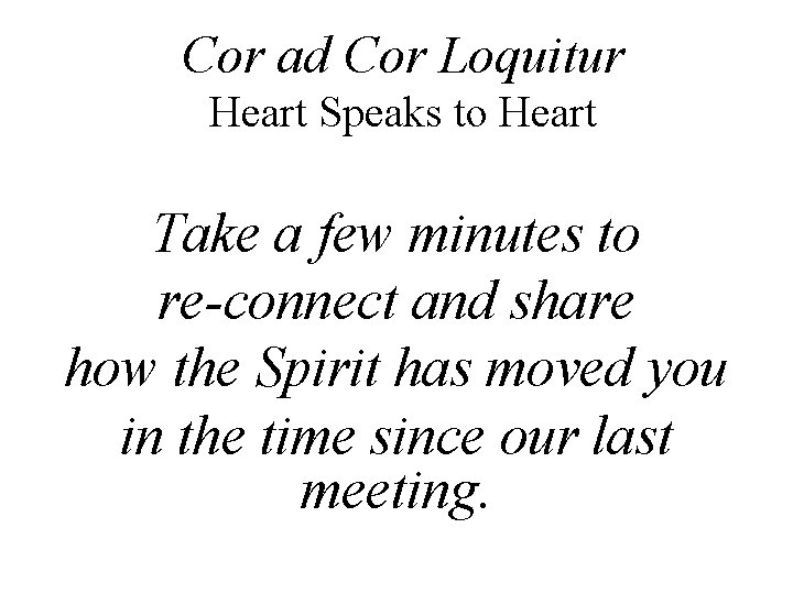 Cor ad Cor Loquitur Heart Speaks to Heart Take a few minutes to re-connect