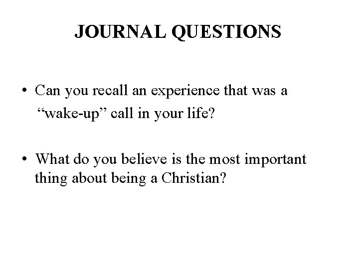JOURNAL QUESTIONS • Can you recall an experience that was a “wake-up” call in
