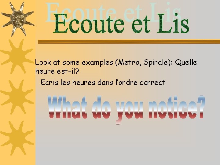 Look at some examples (Metro, Spirale): Quelle heure est-il? Ecris les heures dans l’ordre