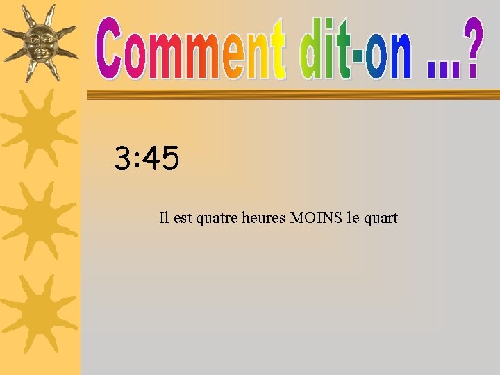 3: 45 Il est quatre heures MOINS le quart 