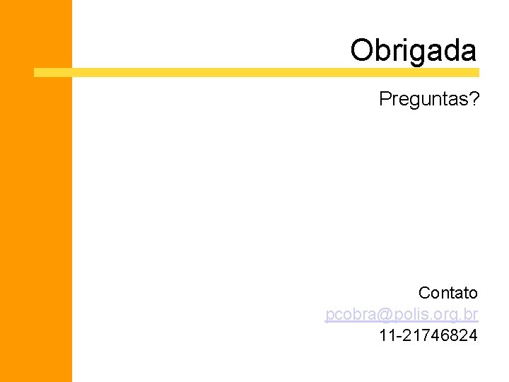 Obrigada Preguntas? Contato pcobra@polis. org. br 11 -21746824 