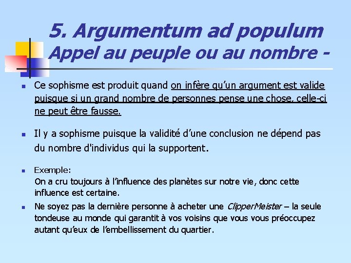 5. Argumentum ad populum Appel au peuple ou au nombre n n Ce sophisme 5. Argumentum ad populum Appel au peuple ou au nombre n n Ce sophisme