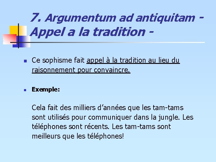 7. Argumentum ad antiquitam Appel a la tradition n n Ce sophisme fait appel 7. Argumentum ad antiquitam Appel a la tradition n n Ce sophisme fait appel