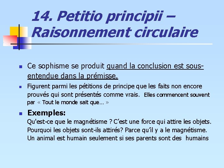 14. Petitio principii – Raisonnement circulaire n n Ce sophisme se produit quand la 14. Petitio principii – Raisonnement circulaire n n Ce sophisme se produit quand la