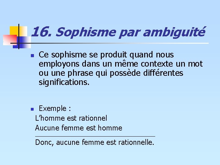 16. Sophisme par ambiguité n n Ce sophisme se produit quand nous employons dans 16. Sophisme par ambiguité n n Ce sophisme se produit quand nous employons dans