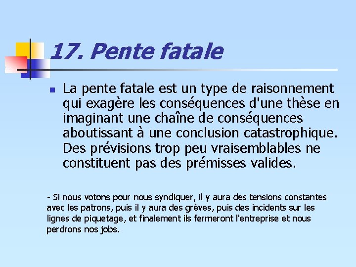17. Pente fatale n La pente fatale est un type de raisonnement qui exagère 17. Pente fatale n La pente fatale est un type de raisonnement qui exagère