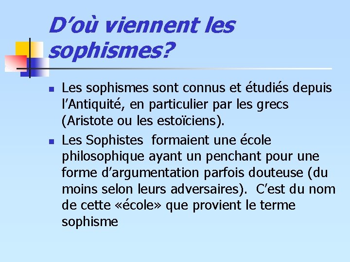 D’où viennent les sophismes? n n Les sophismes sont connus et étudiés depuis l’Antiquité, D’où viennent les sophismes? n n Les sophismes sont connus et étudiés depuis l’Antiquité,