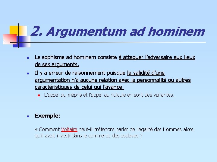 2. Argumentum ad hominem n n Le sophisme ad hominem consiste à attaquer l’adversaire 2. Argumentum ad hominem n n Le sophisme ad hominem consiste à attaquer l’adversaire