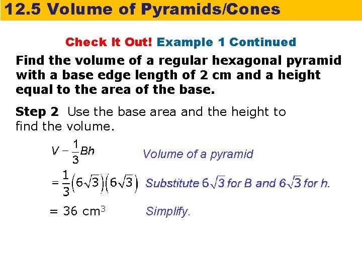 12. 5 Volume of Pyramids/Cones Check It Out! Example 1 Continued Find the volume