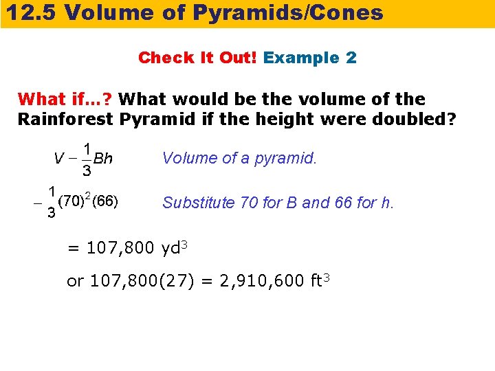 12. 5 Volume of Pyramids/Cones Check It Out! Example 2 What if…? What would