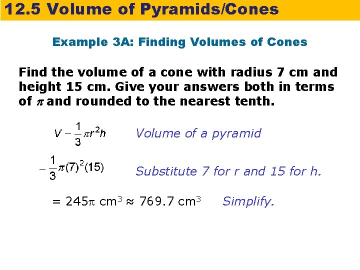 12. 5 Volume of Pyramids/Cones Example 3 A: Finding Volumes of Cones Find the