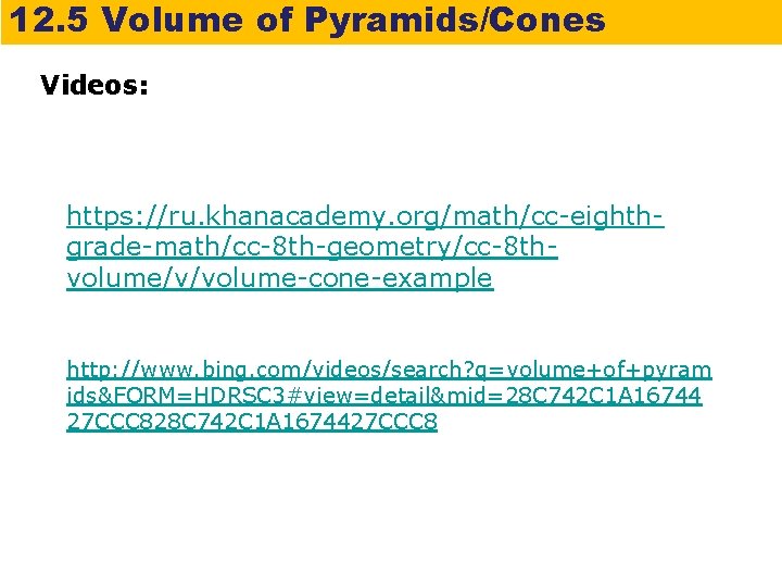 12. 5 Volume of Pyramids/Cones Videos: https: //ru. khanacademy. org/math/cc-eighthgrade-math/cc-8 th-geometry/cc-8 thvolume/v/volume-cone-example http: //www.