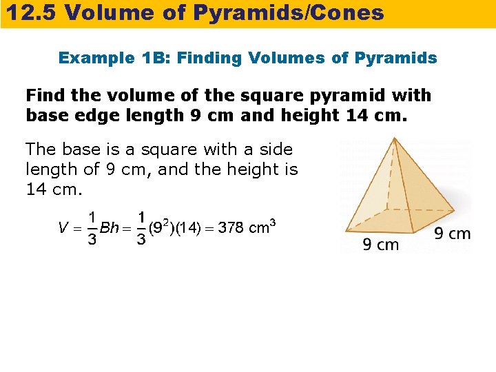12. 5 Volume of Pyramids/Cones Example 1 B: Finding Volumes of Pyramids Find the