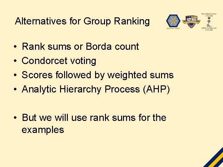 Alternatives for Group Ranking • • Rank sums or Borda count Condorcet voting Scores