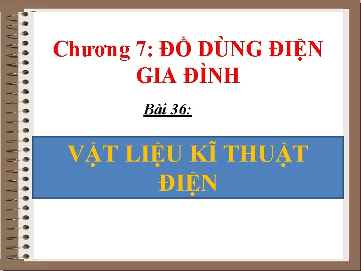 Chương 7: ĐỒ DÙNG ĐIỆN GIA ĐÌNH Bài 36: VẬT LIỆU KĨ THUẬT ĐIỆN