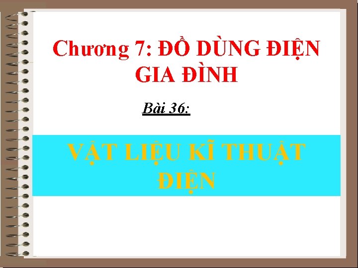 Chương 7: ĐỒ DÙNG ĐIỆN GIA ĐÌNH Bài 36: VẬT LIỆU KĨ THUẬT ĐIỆN