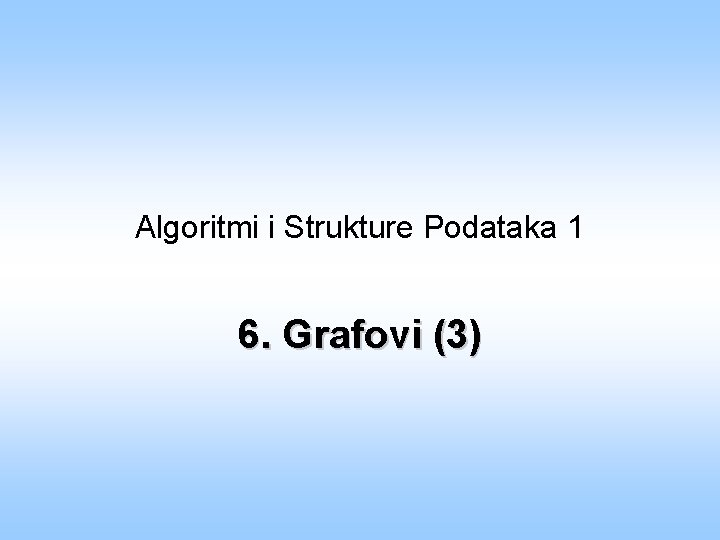 Algoritmi i Strukture Podataka 1 6. Grafovi (3) 