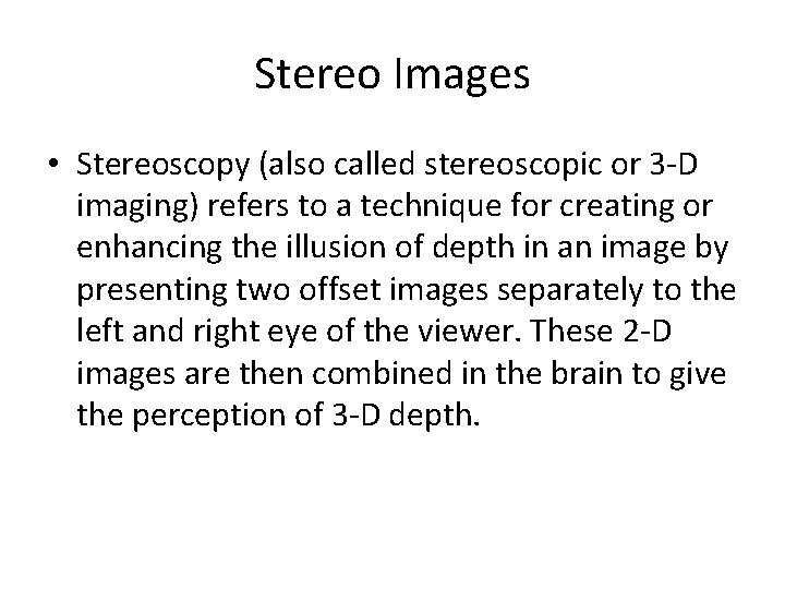 Stereo Images • Stereoscopy (also called stereoscopic or 3 -D imaging) refers to a