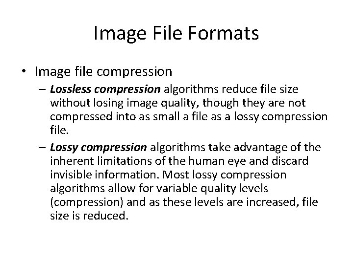 Image File Formats • Image file compression – Lossless compression algorithms reduce file size