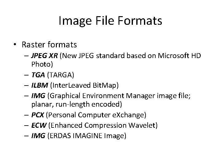 Image File Formats • Raster formats – JPEG XR (New JPEG standard based on