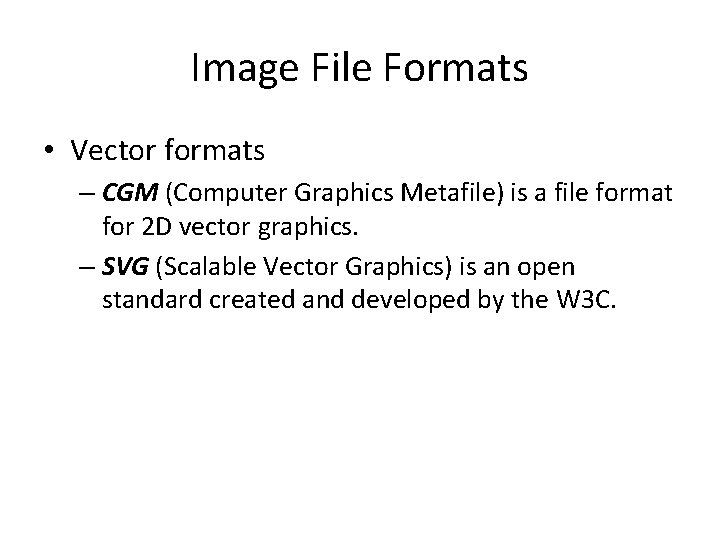 Image File Formats • Vector formats – CGM (Computer Graphics Metafile) is a file