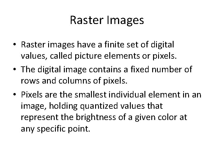 Raster Images • Raster images have a finite set of digital values, called picture