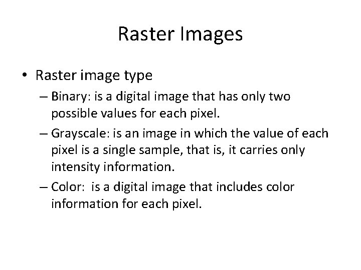 Raster Images • Raster image type – Binary: is a digital image that has