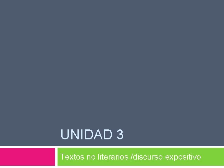 UNIDAD 3 Textos no literarios /discurso expositivo UNIDAD 3 Textos no literarios /discurso expositivo