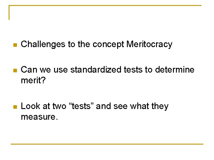 n Challenges to the concept Meritocracy n Can we use standardized tests to determine